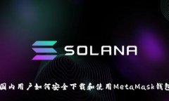 国内用户如何安全下载和使用MetaMask钱包