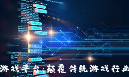   

艾场区块链游戏平台：颠覆传统游戏行业的新兴力量