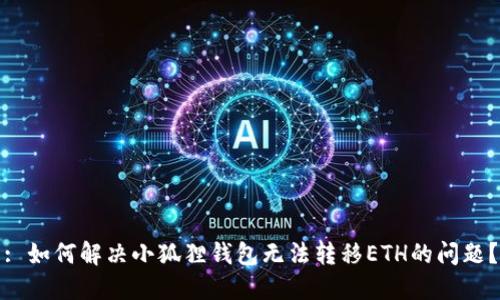 : 如何解决小狐狸钱包无法转移ETH的问题？