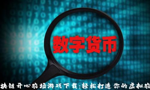 
区块链开心农场游戏下载：轻松打造你的虚拟农场