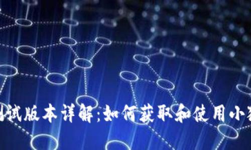 : 小狐狸钱包测试版本详解：如何获取和使用小狐狸钱包测试版