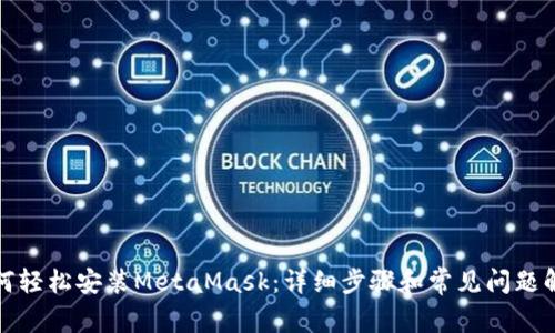 如何轻松安装MetaMask：详细步骤和常见问题解答