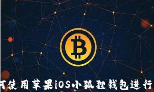 
详细教程：如何使用苹果iOS小狐狸钱包进行数字资产管理