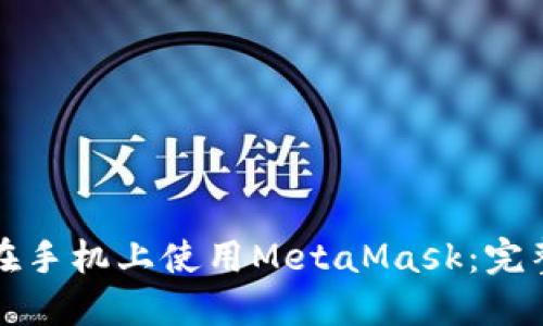 如何在手机上使用MetaMask：完整指南