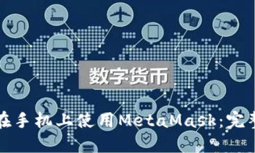 如何在手机上使用MetaMask：完整指南