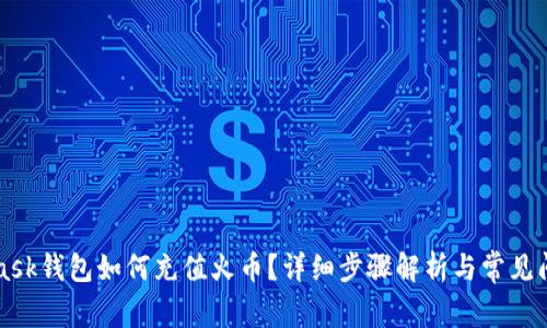 MetaMask钱包如何充值火币？详细步骤解析与常见问题解答