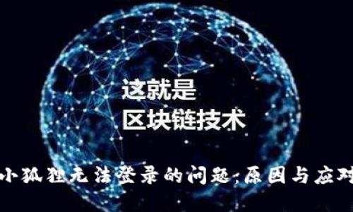 解决小狐狸无法登录的问题：原因与应对措施